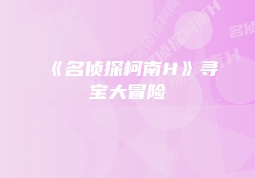 《名侦探柯南H》寻宝大冒险