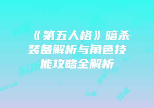 《第五人格》暗杀装备解析与角色技能攻略全解析