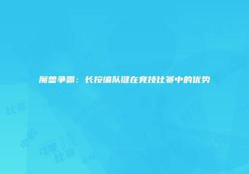 魔兽争霸：长按编队键在竞技比赛中的优势