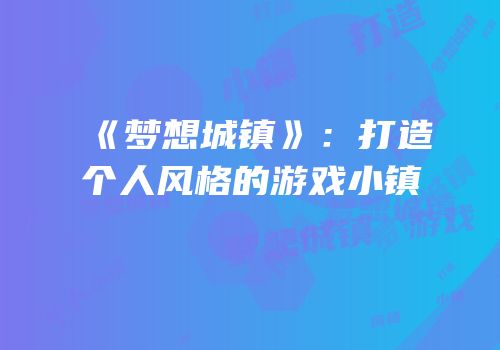 《梦想城镇》：打造个人风格的游戏小镇