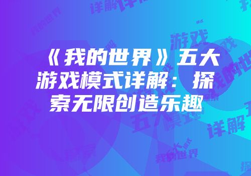 《我的世界》五大游戏模式详解：探索无限创造乐趣