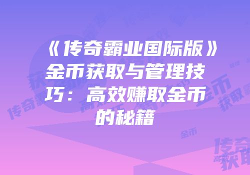 《传奇霸业国际版》金币获取与管理技巧：高效赚取金币的秘籍