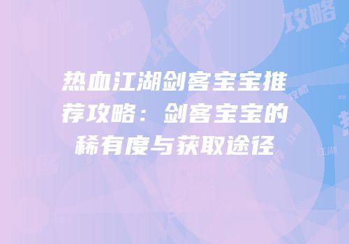 热血江湖剑客宝宝推荐攻略：剑客宝宝的稀有度与获取途径