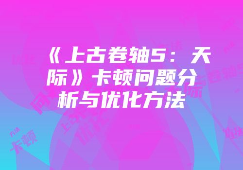 《上古卷轴5：天际》卡顿问题分析与优化方法