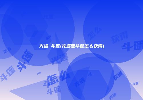 光遇黒斗篷(光遇黑斗篷怎么获得)