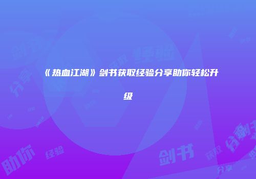 《热血江湖》剑书获取经验分享助你轻松升级