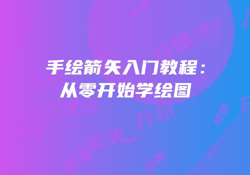 手绘箭矢入门教程：从零开始学绘图