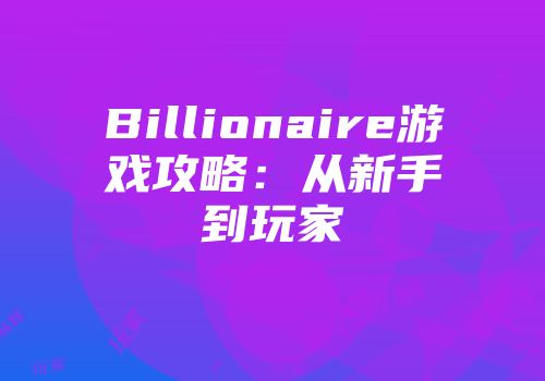 Billionaire游戏攻略：从新手到玩家