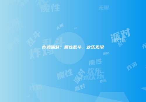 炸鸡派对：魔性乱斗，欢乐无限