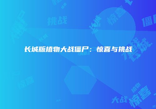 长城版植物大战僵尸：惊喜与挑战