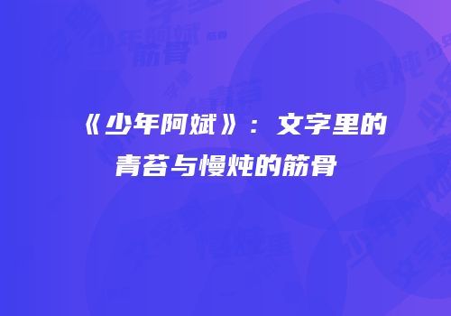 《少年阿斌》：文字里的青苔与慢炖的筋骨