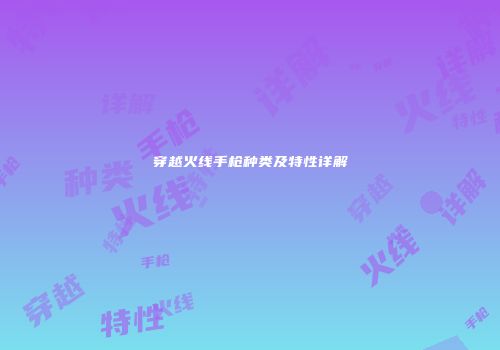 穿越火线手枪种类及特性详解