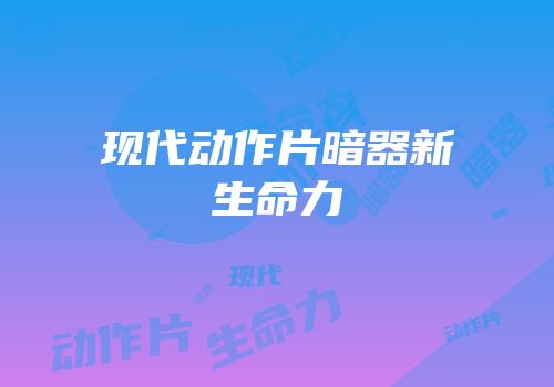 现代动作片暗器新生命力