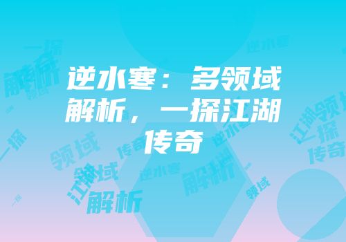 逆水寒：多领域解析，一探江湖传奇