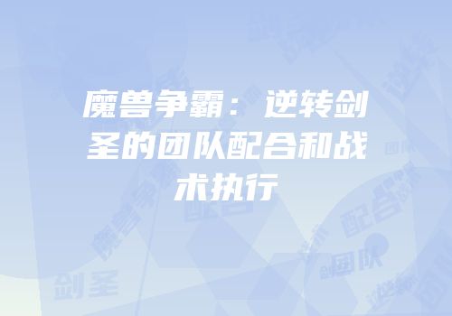 魔兽争霸：逆转剑圣的团队配合和战术执行