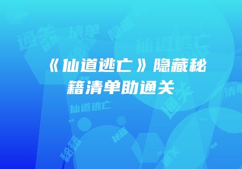 《仙道逃亡》隐藏秘籍清单助通关