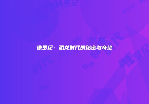 侏罗纪：恐龙时代的秘密与奇迹
