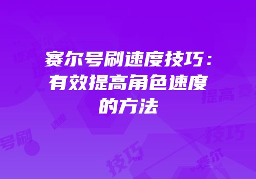 赛尔号刷速度技巧：有效提高角色速度的方法