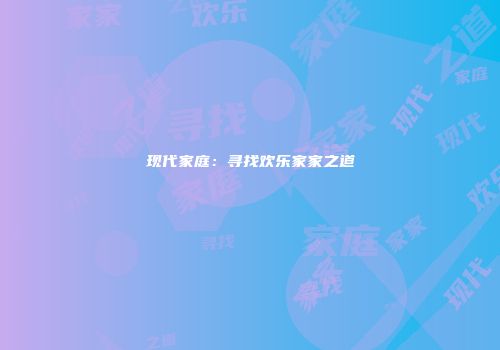 现代家庭：寻找欢乐家家之道
