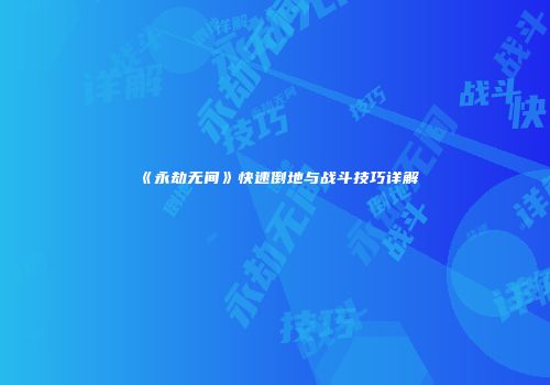 《永劫无间》快速倒地与战斗技巧详解