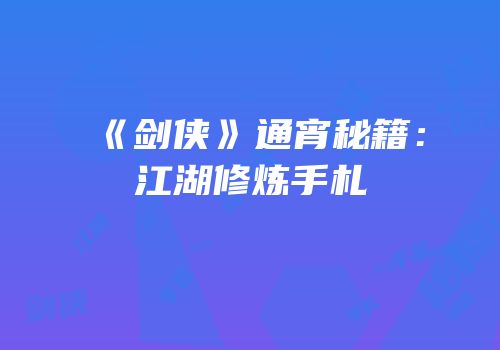 《剑侠》通宵秘籍：江湖修炼手札