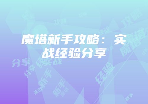 魔塔新手攻略：实战经验分享