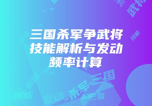 三国杀军争武将技能解析与发动频率计算