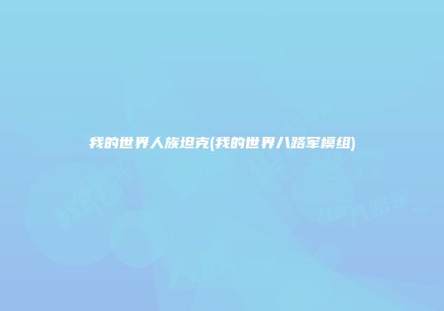 我的世界人族坦克(我的世界八路军模组)