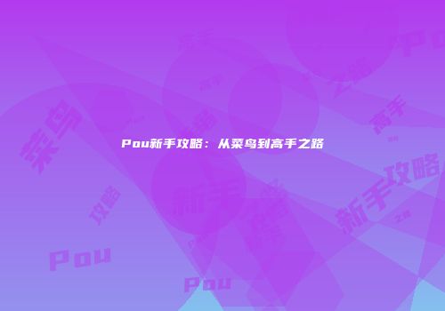 Pou新手攻略：从菜鸟到高手之路