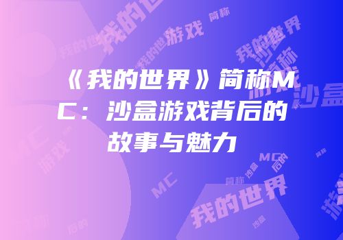 《我的世界》简称MC：沙盒游戏背后的故事与魅力
