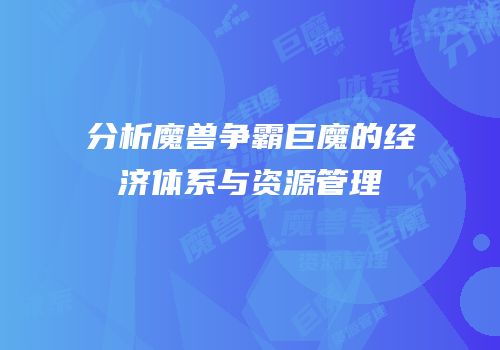 分析魔兽争霸巨魔的经济体系与资源管理