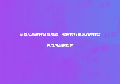 热血江湖四神合体攻略：教你如何在游戏内找到并成功合成四神