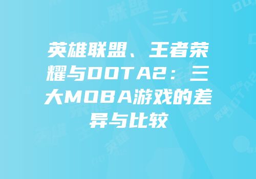 英雄联盟、王者荣耀与DOTA2：三大MOBA游戏的差异与比较