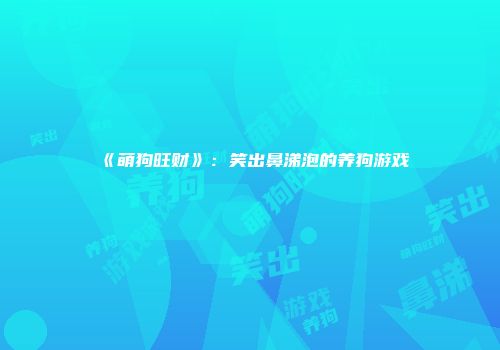 《萌狗旺财》：笑出鼻涕泡的养狗游戏