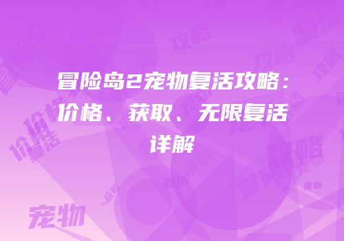 冒险岛2宠物复活攻略：价格、获取、无限复活详解