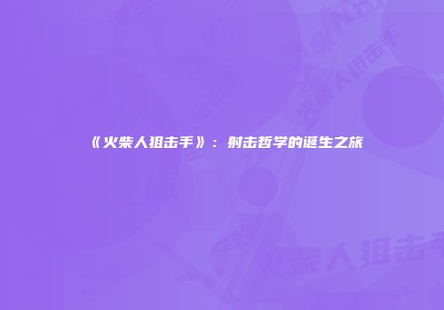 《火柴人狙击手》：射击哲学的诞生之旅