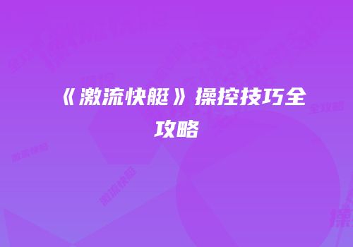 《激流快艇》操控技巧全攻略