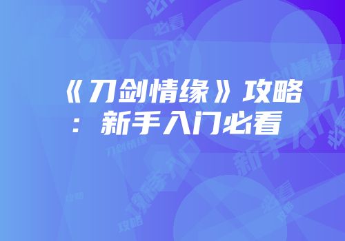 《刀剑情缘》攻略：新手入门必看