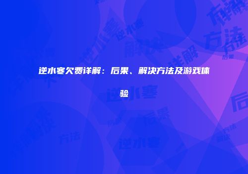 逆水寒欠费详解：后果、解决方法及游戏体验