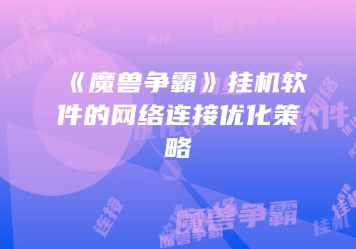 《魔兽争霸》挂机软件的网络连接优化策略