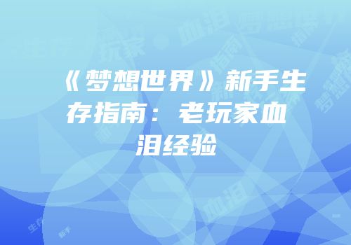 《梦想世界》新手生存指南：老玩家血泪经验