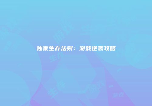 独家生存法则：游戏逆袭攻略