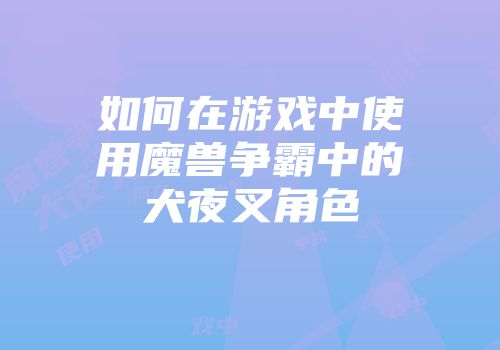 如何在游戏中使用魔兽争霸中的犬夜叉角色