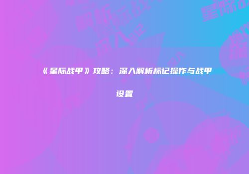 《星际战甲》攻略：深入解析标记操作与战甲设置