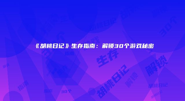 《胡桃日记》生存指南：解锁30个游戏秘密