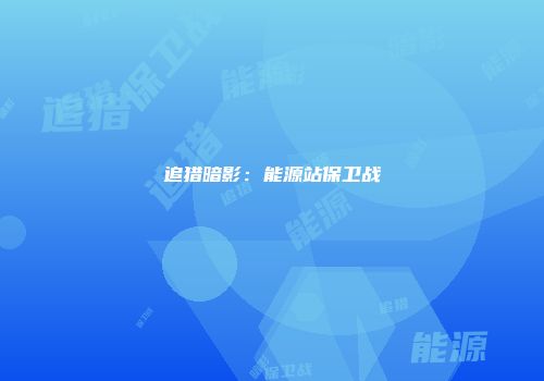 追猎暗影：能源站保卫战