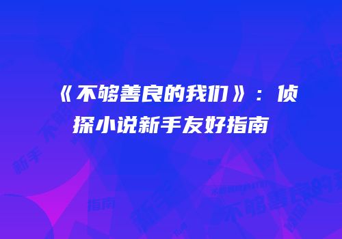 《不够善良的我们》：侦探小说新手友好指南