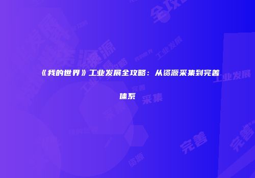 《我的世界》工业发展全攻略：从资源采集到完善体系