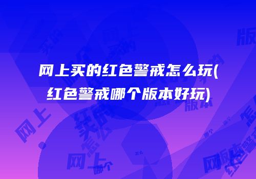 网上买的红色警戒怎么玩(红色警戒哪个版本好玩)