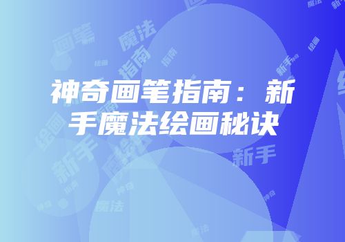 神奇画笔指南：新手魔法绘画秘诀